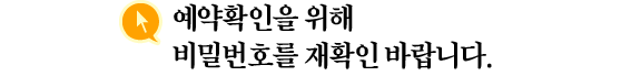 예약 확인을 위해 비밀번호를 재확인 바랍니다.